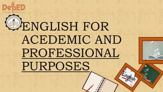 ENGLISH FOR
ACEDEMIC AND
PROFESSIONAL
PURPOSES
 
