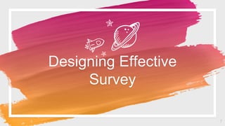 Designing Effective
Survey
7
 