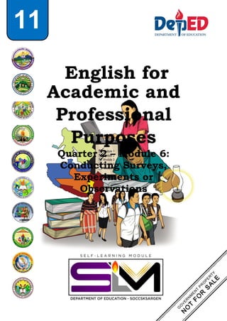 11
English for
Academic and
Professional
Purposes
Quarter 2 – Module 6:
Conducting Surveys,
Experiments or
Observations
 