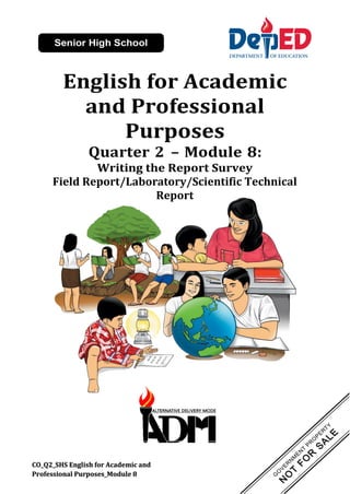 CO_Q2_SHS English for Academic and
Professional Purposes_Module 8
English for Academic
and Professional
Purposes
Quarter 2 – Module 8:
Writing the Report Survey
Field Report/Laboratory/Scientific Technical
Report
 