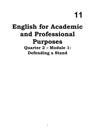 i
English for Academic
and Professional
Purposes
Quarter 2 – Module 1:
Defending a Stand
11
 
