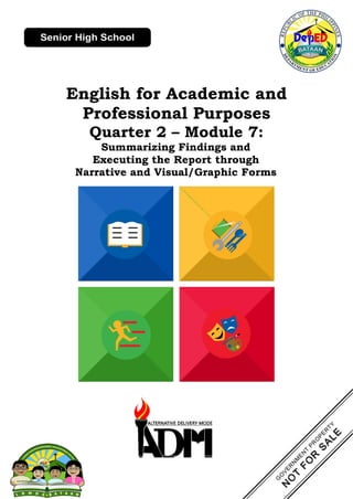 English for Academic and
Professional Purposes
Quarter 2 – Module 7:
Summarizing Findings and
Executing the Report through
Narrative and Visual/Graphic Forms
 