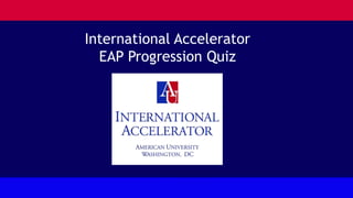 International Accelerator
EAP Progression Quiz
 