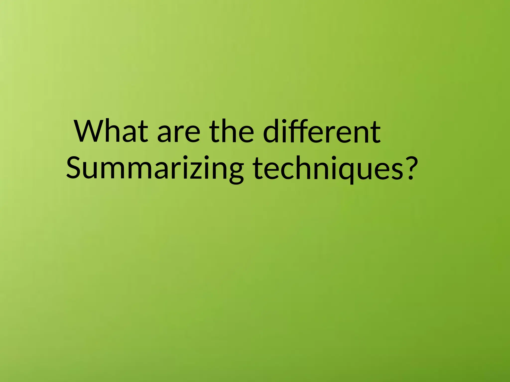 What are the different
Summarizing techniques?
 