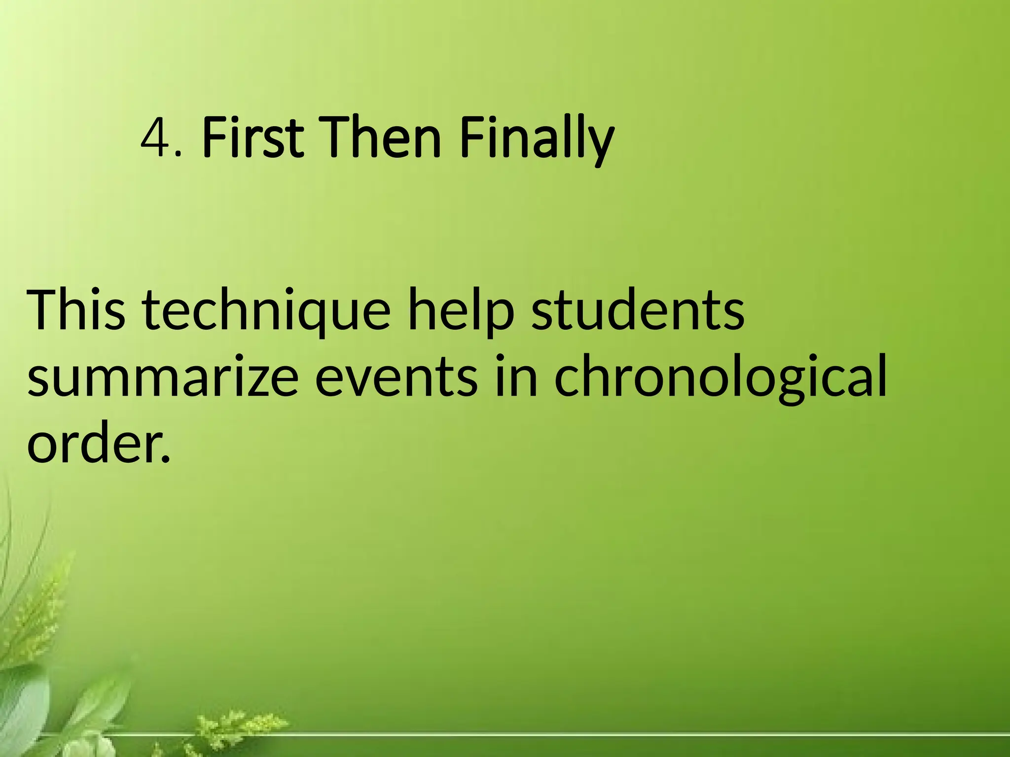 4. First Then Finally
This technique help students
summarize events in chronological
order.
 
