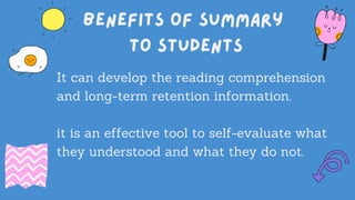 It can develop the reading comprehension
and long-term retention information.
it is an effective tool to self-evaluate what
they understood and what they do not.
 