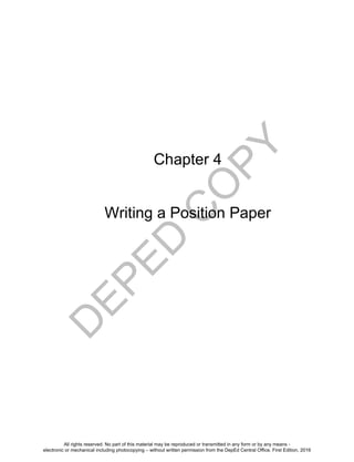 D
EPED
C
O
PY
135
Chapter 4
Writing a Position Paper
All rights reserved. No part of this material may be reproduced or transmitted in any form or by any means -
electronic or mechanical including photocopying – without written permission from the DepEd Central Office. First Edition, 2016
 