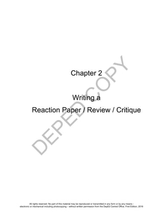 D
EPED
C
O
PY
25
Chapter 2
Writing a
Reaction Paper / Review / Critique
All rights reserved. No part of this material may be reproduced or transmitted in any form or by any means -
electronic or mechanical including photocopying – without written permission from the DepEd Central Office. First Edition, 2016
 