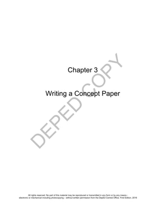 D
EPED
C
O
PY
65
Chapter 3
Writing a Concept Paper
All rights reserved. No part of this material may be reproduced or transmitted in any form or by any means -
electronic or mechanical including photocopying – without written permission from the DepEd Central Office. First Edition, 2016
 