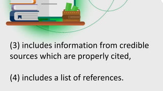 (3) includes information from credible
sources which are properly cited,
(4) includes a list of references.
 