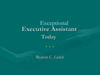 Executive Assistant Sharon C. Lerch Today . . . Exceptional 
