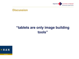 Discussion




  “tablets are only image building
                tools”
 