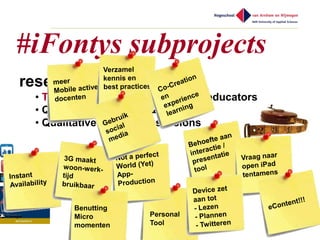 #iFontys subprojects
research!
 • Think&Do-tank 126 students, 41 educators
 • Quantitative pre-test & post-test
 • Qualitative evaluation-sessions
 