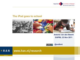 The iPad goes to school




                          Antoine van den Beemt
                           EAPRIL 23 Nov 2011


                          @avdbmt
 