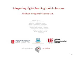 Integrating digital learning tools in lessons
        Christiaan de Regt and Daniëlle de Laat




                                                  26
 