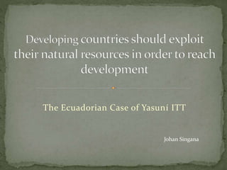 The Ecuadorian Case of Yasuní ITT
Johan Singana
 