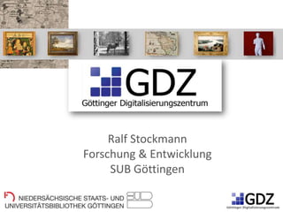 Ralf Stockmann
Forschung & Entwicklung
     SUB Göttingen
 