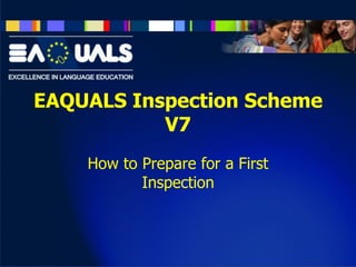 EAQUALS Inspection Scheme
V7
How to Prepare for a First
Inspection
 