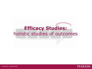 Efficacy Studies:
holistic studies of outcomes
 
