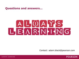 Questions and answers…
Contact: adam.black@pearson.com
 