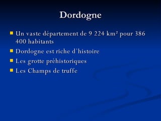 Dordogne Un vaste département de 9 224 km² pour 386 400 habitants Dordogne est riche d`histoire Les grotte prèhistoriques Les Champs de truffe 