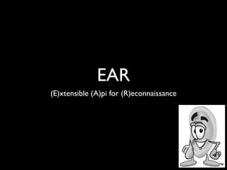 EAR
(E)xtensible (A)pi for (R)econnaissance
 