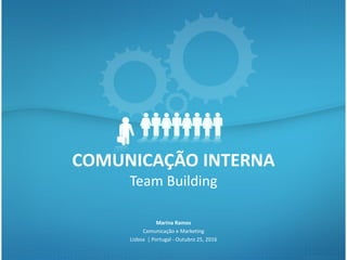 COMUNICAÇÃO INTERNA
Team Building
Marina Ramos
Comunicação e Marketing
Lisboa | Portugal - Outubro 25, 2016
 