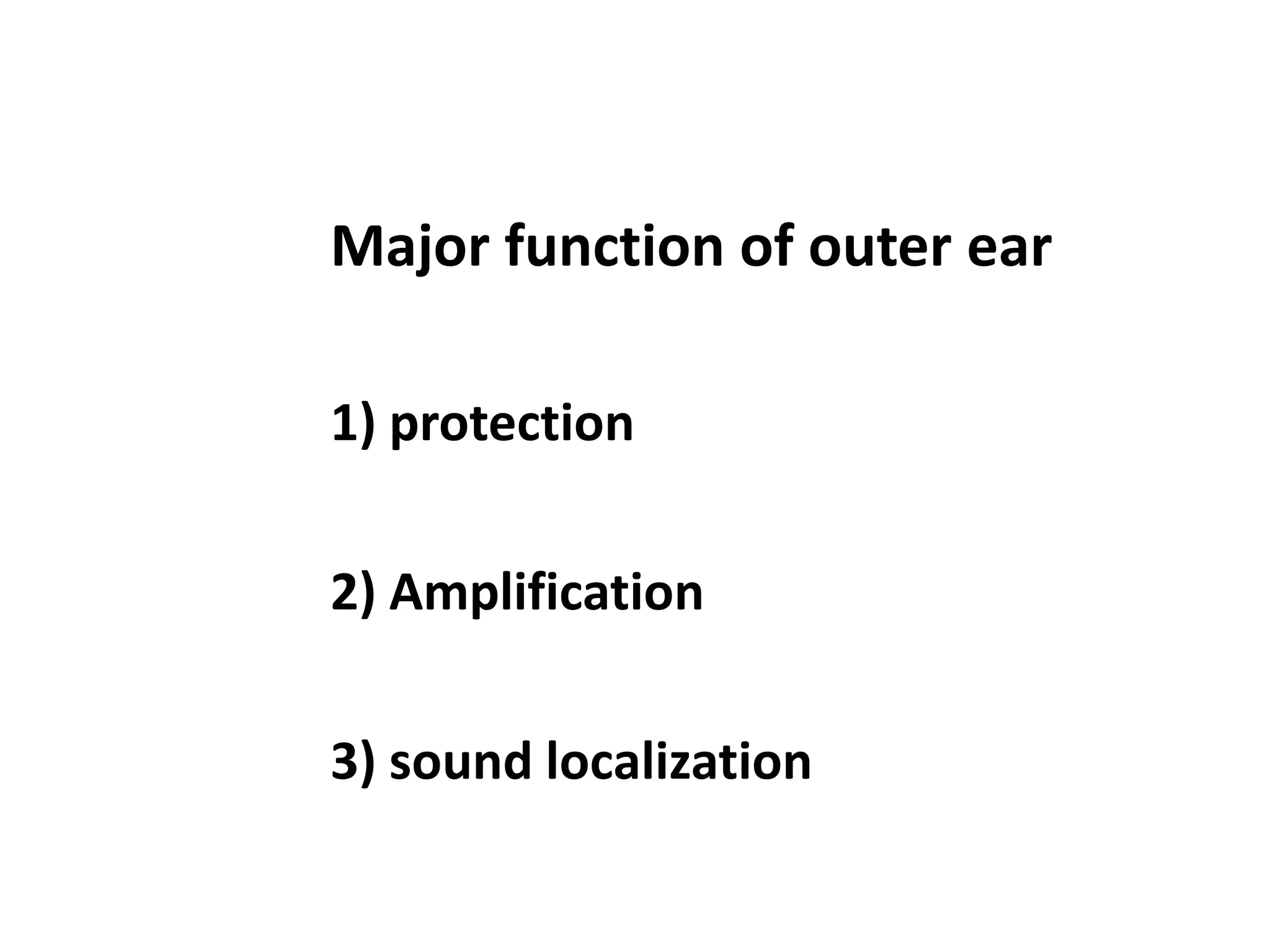 Major function of outer ear
1) protection
2) Amplification
3) sound localization
 