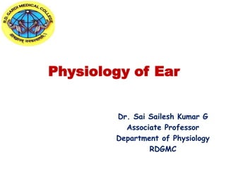 Physiology of Ear
Dr. Sai Sailesh Kumar G
Associate Professor
Department of Physiology
RDGMC
 