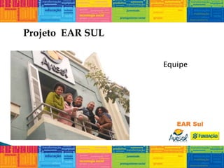 Projeto EAR SUL
Equipe