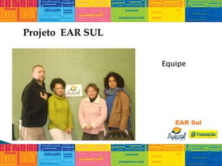 Projeto EAR SUL
Equipe