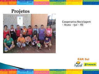 Projetos
Cooperativa Reciclagem
– Acata – Ijuí - RS