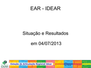 EAR - IDEAR
Situação e Resultados
em 04/07/2013
 