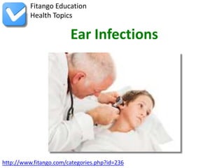 http://www.fitango.com/categories.php?id=236
Fitango Education
Health Topics
Ear Infections
 