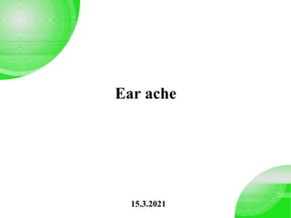 Ear ache
15.3.2021
 