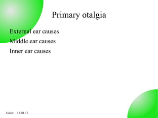 Primary otalgia
  External ear causes
  Middle ear causes
  Inner ear causes




Autor: 18.04.12
 
