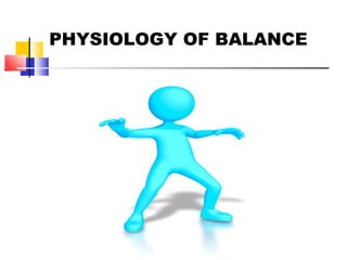 PHYSIOLOGY OF BALANCE
 