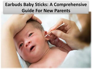 Earbuds Baby Sticks: A Comprehensive
Guide For New Parents
 