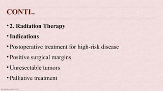 Classified as Microsoft
CONTI..
•2. Radiation Therapy
•Indications
•Postoperative treatment for high-risk disease
•Positive surgical margins
•Unresectable tumors
•Palliative treatment
 
