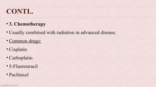 Classified as Microsoft
CONTI..
• 3. Chemotherapy
• Usually combined with radiation in advanced disease.
• Common drugs:
• Cisplatin
• Carboplatin
• 5-Fluorouracil
• Paclitaxel
 