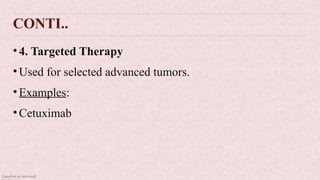 Classified as Microsoft
CONTI..
•4. Targeted Therapy
•Used for selected advanced tumors.
•Examples:
•Cetuximab
 
