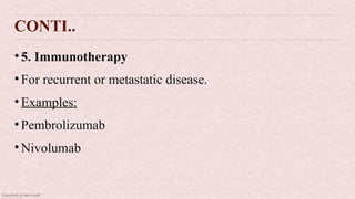 Classified as Microsoft
CONTI..
•5. Immunotherapy
•For recurrent or metastatic disease.
•Examples:
•Pembrolizumab
•Nivolumab
 