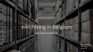 eArchiving in Belgium
Legislation and beyond
Ivan Verstraeten
IT/IP Jurist
deJuristen
 