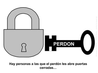 Hay personas a las que el perdón les abre puertas cerradas… PERDON 