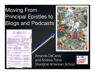 Moving From
Principal Epistles to
Blogs and Podcasts




            Amanda DeCardy
            and Andrew Torris
            Shanghai American School
 