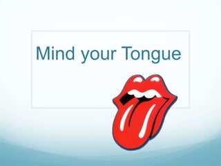 Mind your Tongue
 