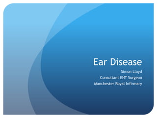 Ear Disease Simon Lloyd Consultant ENT Surgeon Manchester Royal Infirmary 