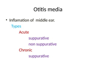 Otitis media
• Inflamation of middle ear.
Types
Acute
suppurative
non suppurative
Chronic
suppurative
 