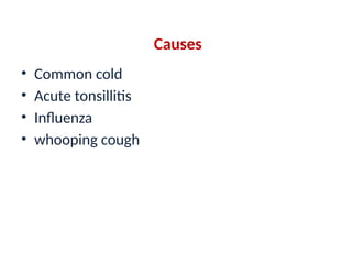 Causes
• Common cold
• Acute tonsillitis
• Influenza
• whooping cough
 