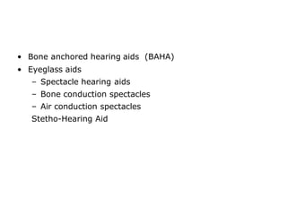 • Bone anchored hearing aids (BAHA)
• Eyeglass aids
– Spectacle hearing aids
– Bone conduction spectacles
– Air conduction spectacles
Stetho-Hearing Aid
 